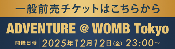 一般前売チケットはこちらから ADVENTURE @ WOMB Tokyo