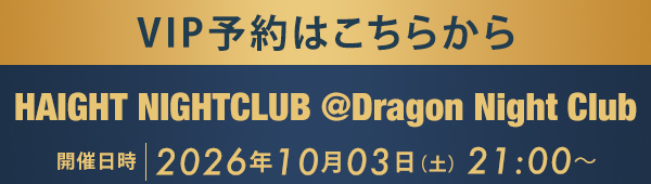 VIP予約はこちらから HAIGHT NIGHTCLUB @Dragon Night Club