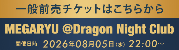 一般前売チケットはこちらから MEGARYU @Dragon Night Club
