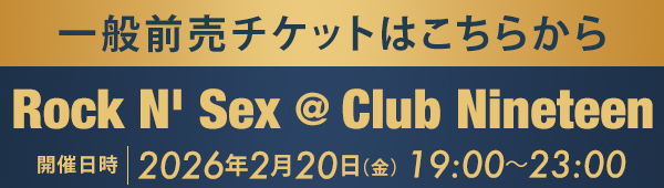 一般前売チケットはこちらから Rock N' Sex @Club Nineteen