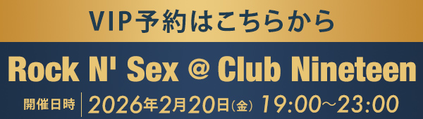 VIP予約はこちらから Rock N' Sex @Club Nineteen