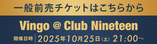一般前売チケットはこちらから Vingo @ Club Nineteen