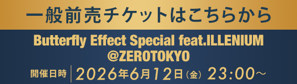 一般前売チケットはこちらから Butterfly Effect Special feat.ILLENIUM @ZEROTOKYO