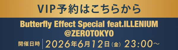 VIP予約はこちらから Butterfly Effect Special feat.ILLENIUM @ZEROTOKYO