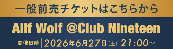 一般前売チケットはこちらから Alif Wolf @Club Nineteen