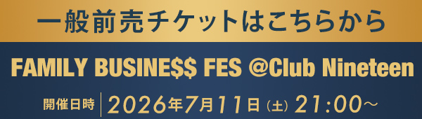 一般前売チケットはこちらから FAMILY BUSINE$$ FES @Club Nineteen