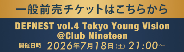 一般前売チケットはこちらから DEFNEST vol.4 Tokyo Young Vision @Club Nineteen
