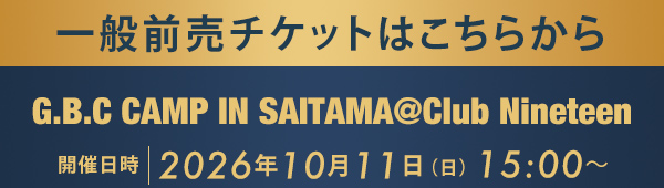 一般前売チケットはこちらから G.B.C CAMP IN SAITAMA @Club Nineteen