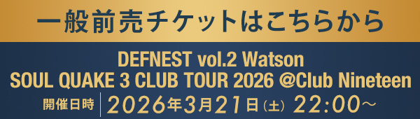 一般前売チケットはこちらから DEFNEST vol.2 Watson SOUL QUAKE 3 CLUB TOUR 2026 @Club Nineteen