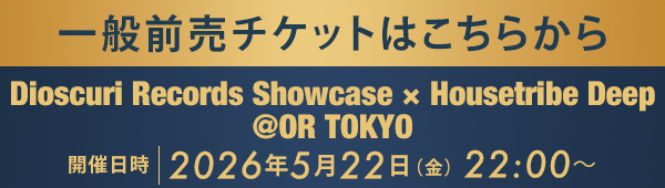 一般前売チケットはこちらから Dioscuri Records Showcase × Housetribe Deep @OR TOKYO
