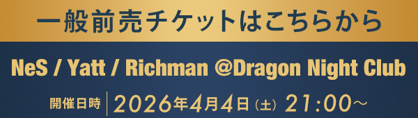 一般前売チケットはこちらから NeS / Yatt / Richman @Dragon Night Club