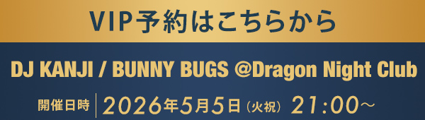 VIP予約はこちらから DJ KANJI / BUNNY BUGS @Dragon Night Club