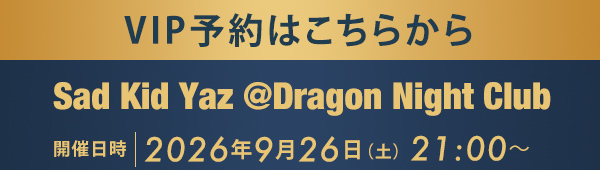 VIP予約はこちらから Sad Kid Yaz @Dragon Night Club