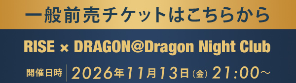 一般前売チケットはこちらから RISE × DRAGON @Dragon Night Club