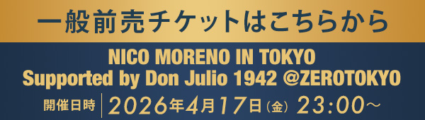 一般前売チケットはこちらから NICO MORENO IN TOKYO Supported by Don Julio 1942 @ZEROTOKYO