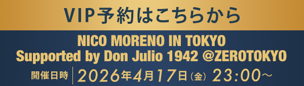 VIP予約はこちらから NICO MORENO IN TOKYO Supported by Don Julio 1942 @ZEROTOKYO