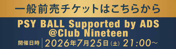 一般前売チケットはこちらから PSY BALL Supported by ADS @Club Nineteen