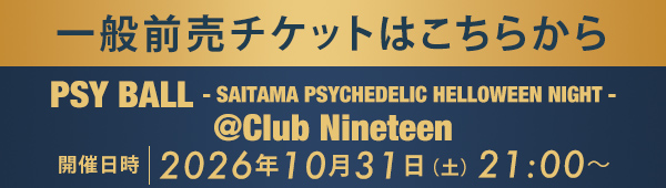 一般前売チケットはこちらから PSY BALL - SAITAMA PSYCHEDELIC HELLOWEEN NIGHT - @Club Nineteen - 2026.10.31