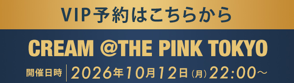 VIP予約はこちらから CREAM @THE PINK TOKYO