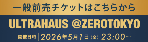 一般前売チケットはこちらから ULTRAHAUS @ZEROTOKYO - 2026.5.1