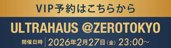VIP予約はこちらから ULTRAHAUS @ZEROTOKYO