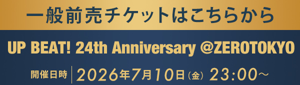 一般前売チケットはこちらから UP BEAT! 24th Anniversary @ZEROTOKYO