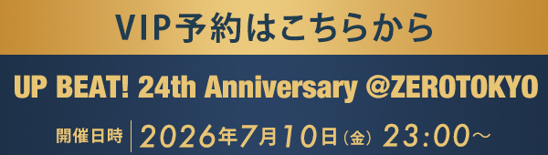VIP予約はこちらから UP BEAT! 24th Anniversary @ZEROTOKYO