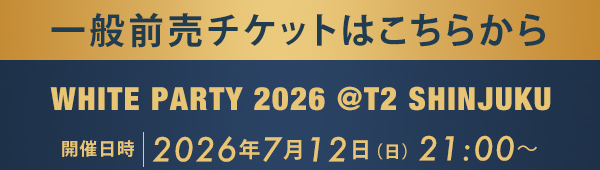 一般前売チケットはこちらから WHITE PARTY 2026 @T2 SHINJUKU