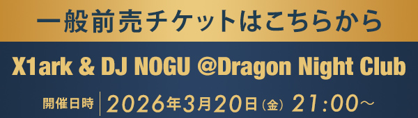 一般前売チケットはこちらから X1ark & DJ NOGU @Dragon Night Club