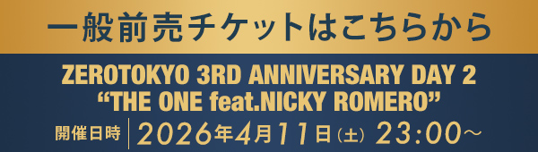一般前売チケットはこちらから ZEROTOKYO 3RD ANNIVERSARY DAY 2 “THE ONE feat.NICKY ROMERO”